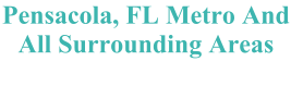 Pensacola, FL Metro And All Surrounding Areas