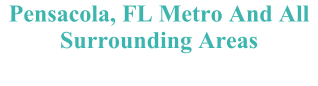 Pensacola, FL Metro And All Surrounding Areas